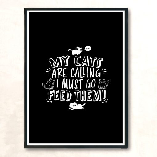 My Cats Are Calling And I Must Go Feed Them Modern Poster Print